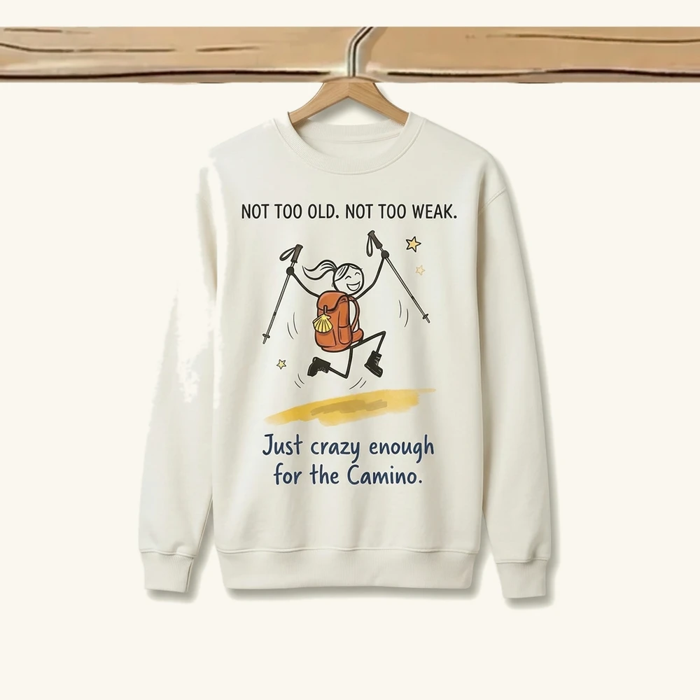 Not too old, not too weak — just crazy enough sweatshirt